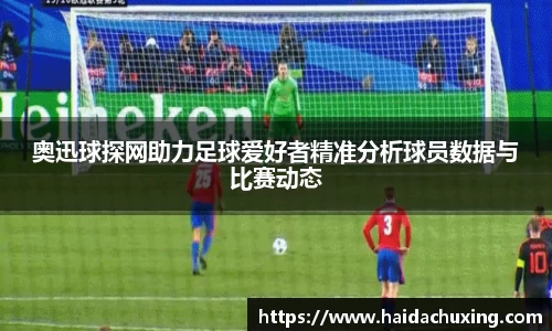 奥迅球探网助力足球爱好者精准分析球员数据与比赛动态